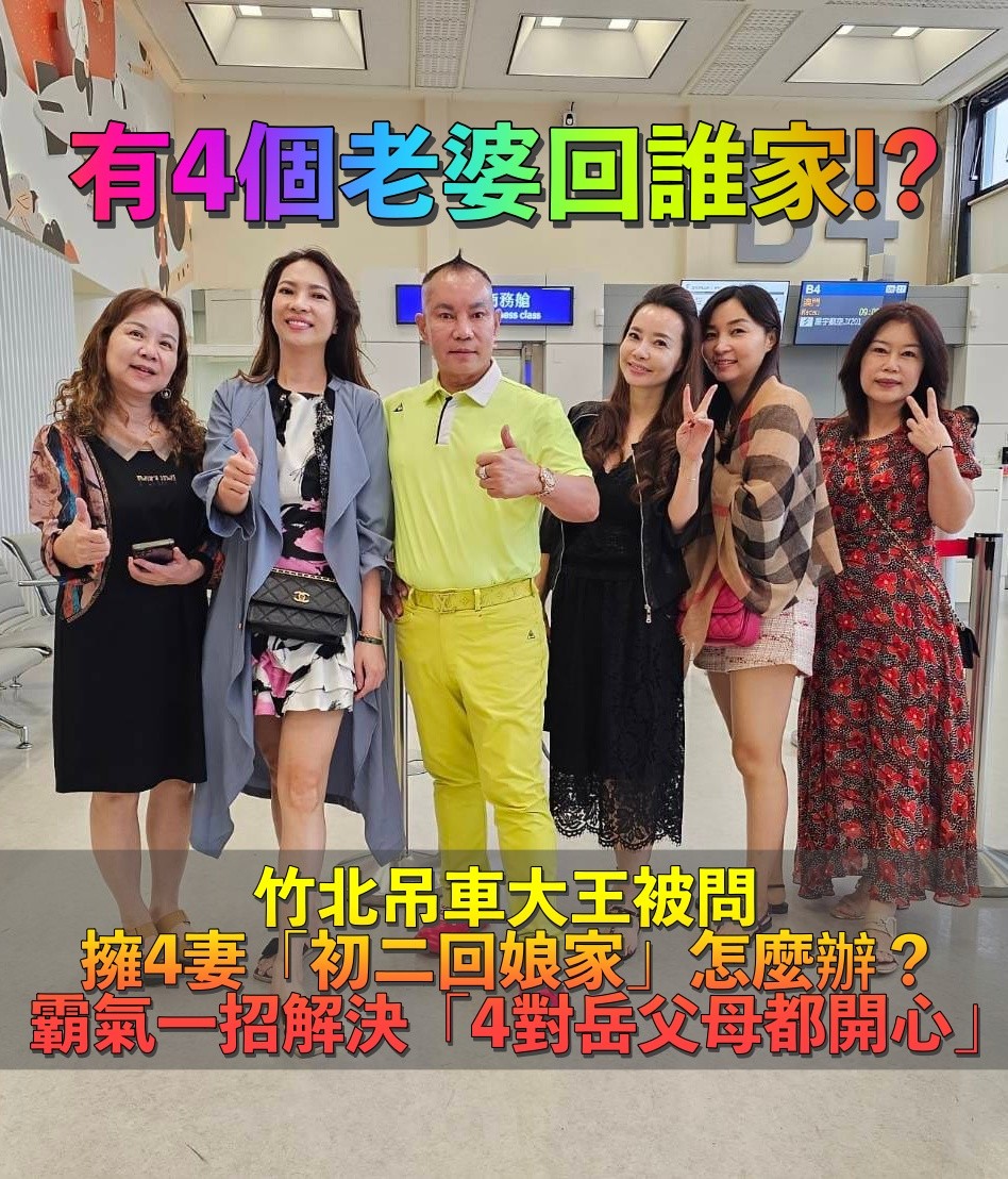 該回誰家！？竹北吊車大王擁4妻「初二回娘家怎麼辦」　霸氣「一招處理」收服所有岳父母