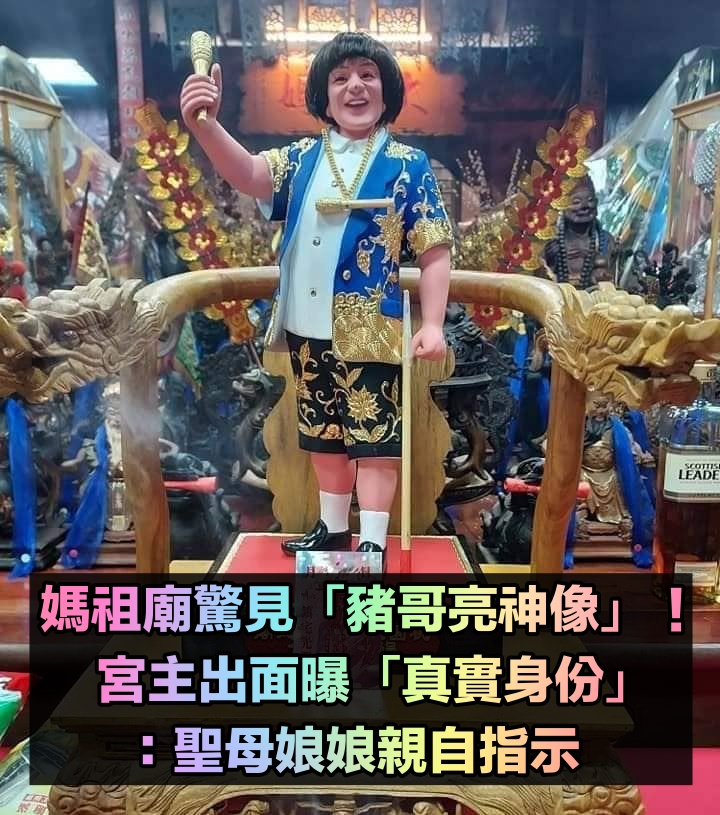 真有豬哥仙？媽祖廟「驚見豬哥亮神像」網愣：求明牌嗎　宮主出面曝「聖母娘娘親自指示」揭真實身分