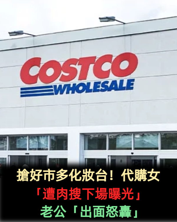 為了好市多化妝台!代購女搶貨「遭肉搜下場曝光」 老公「出面怒轟」