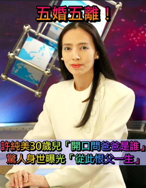 五段婚姻皆無果！許純美30歲兒「開口問爸爸是誰」終於鬆口　揭開驚人身世「兒從此不再過問」：恨父一生