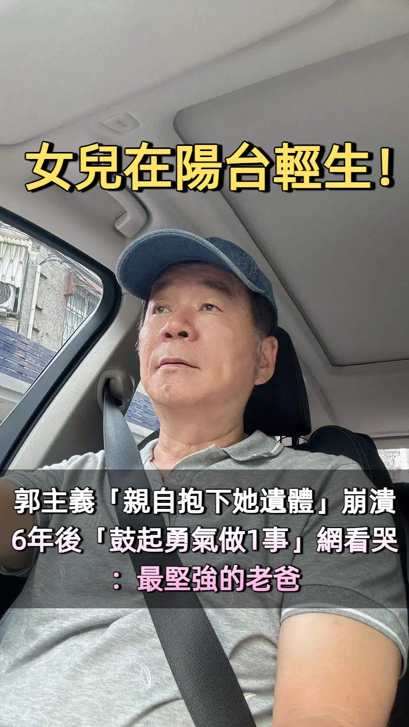 親自抱下女兒遺體！郭主義喪女6年「鼓起勇氣做一事」　潰堤曝「心碎畫面」：永遠做妳驕傲的老爸
