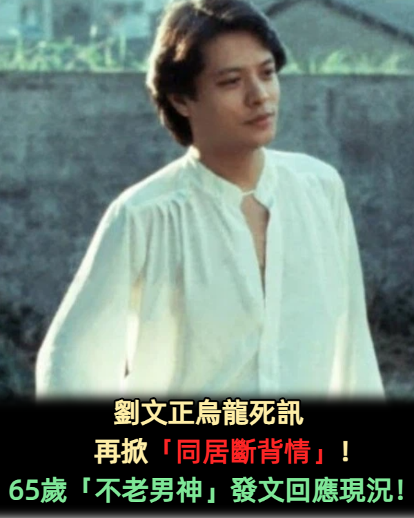 劉文正烏龍死訊再掀「同居斷背情」！65歲「不老男神」發文回應現況！ 