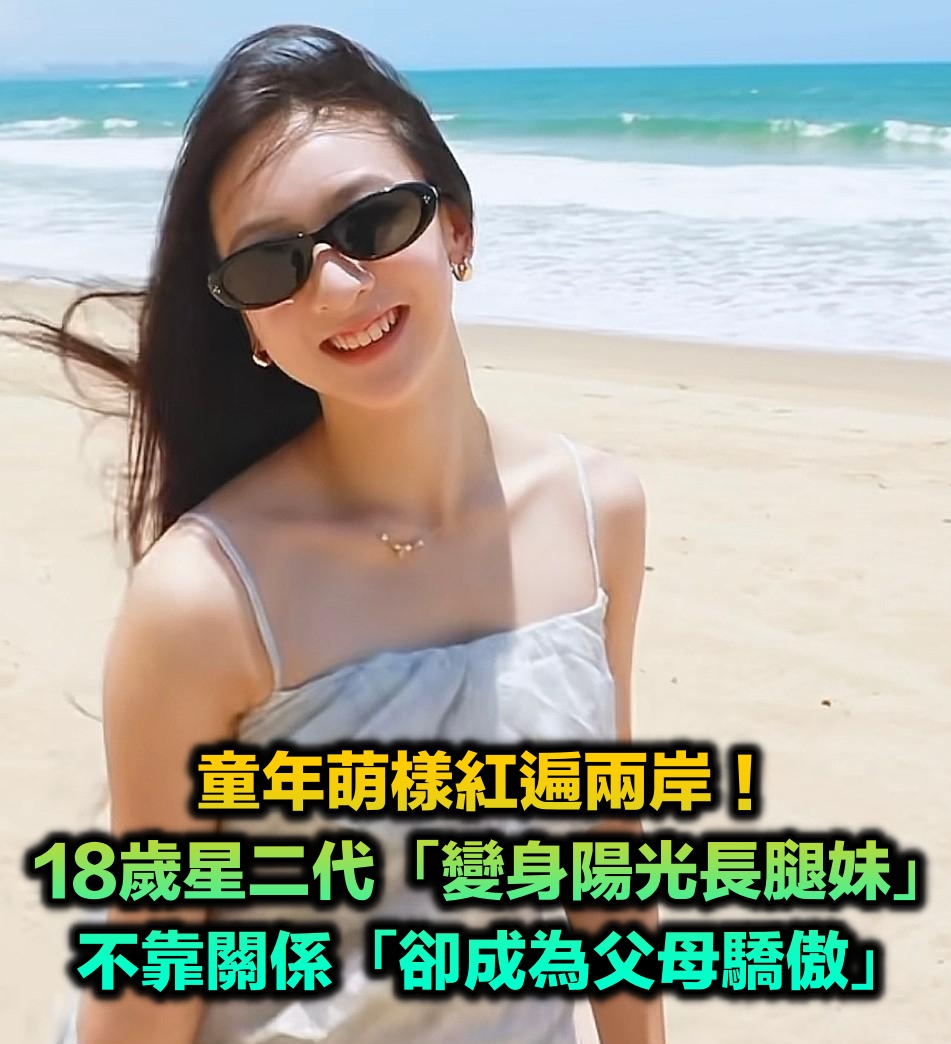 童年萌樣紅遍兩岸！18歲星二代「變身陽光長腿妹」　不靠演藝圈關係「卻成為父母驕傲」