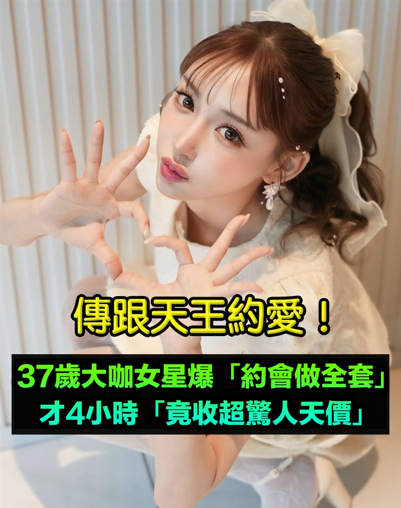 傳跟天王約愛!37歲大咖女星爆「全套約會價碼」!超驚人「4小時收天價」