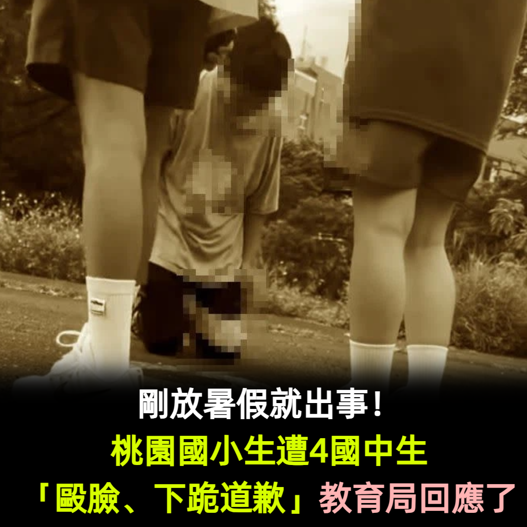 才放暑假就出事!桃國小童遭4國中生「毆臉、下跪道歉」教育局出面了