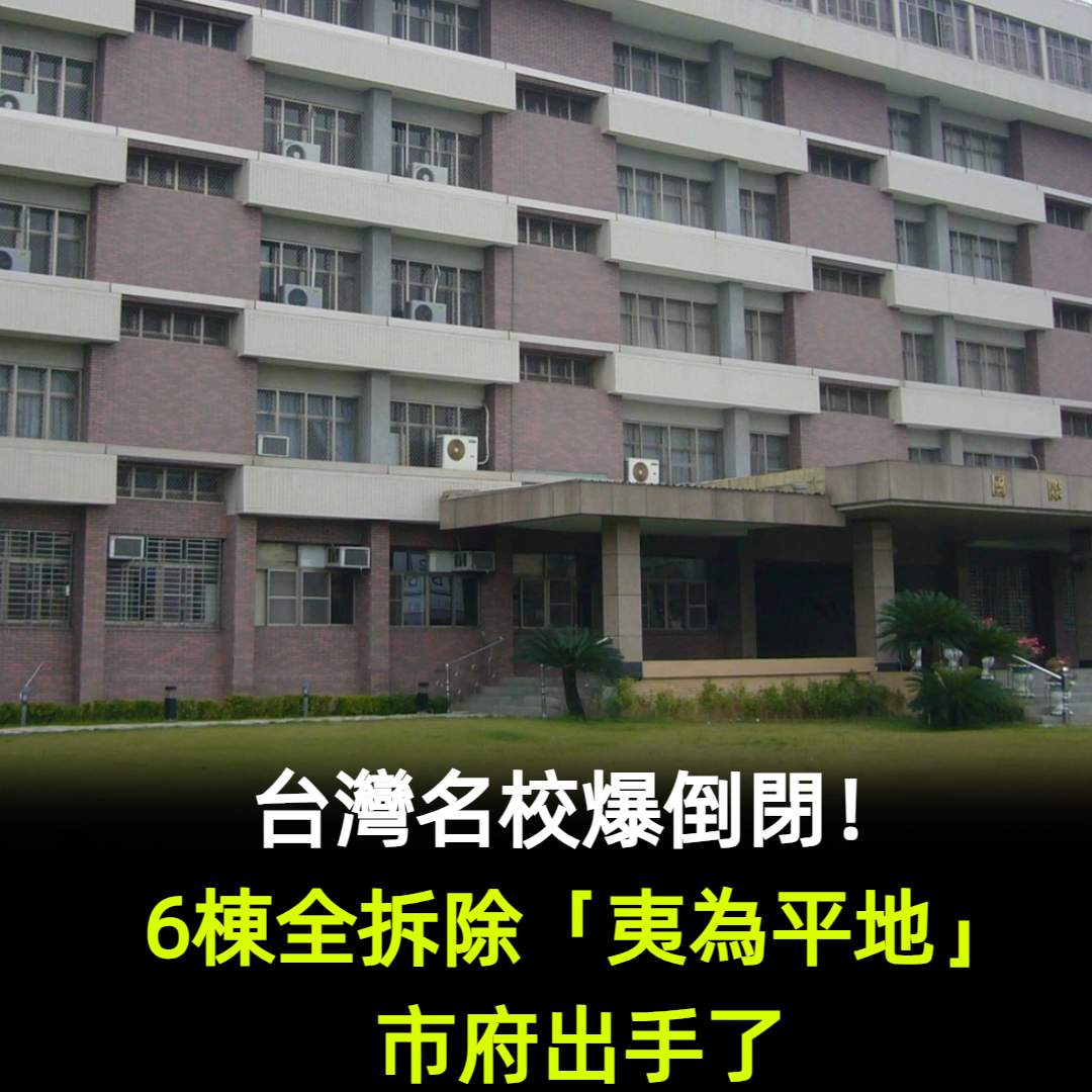 台灣名校爆倒閉!6棟全拆除「夷為平地」市府出手了