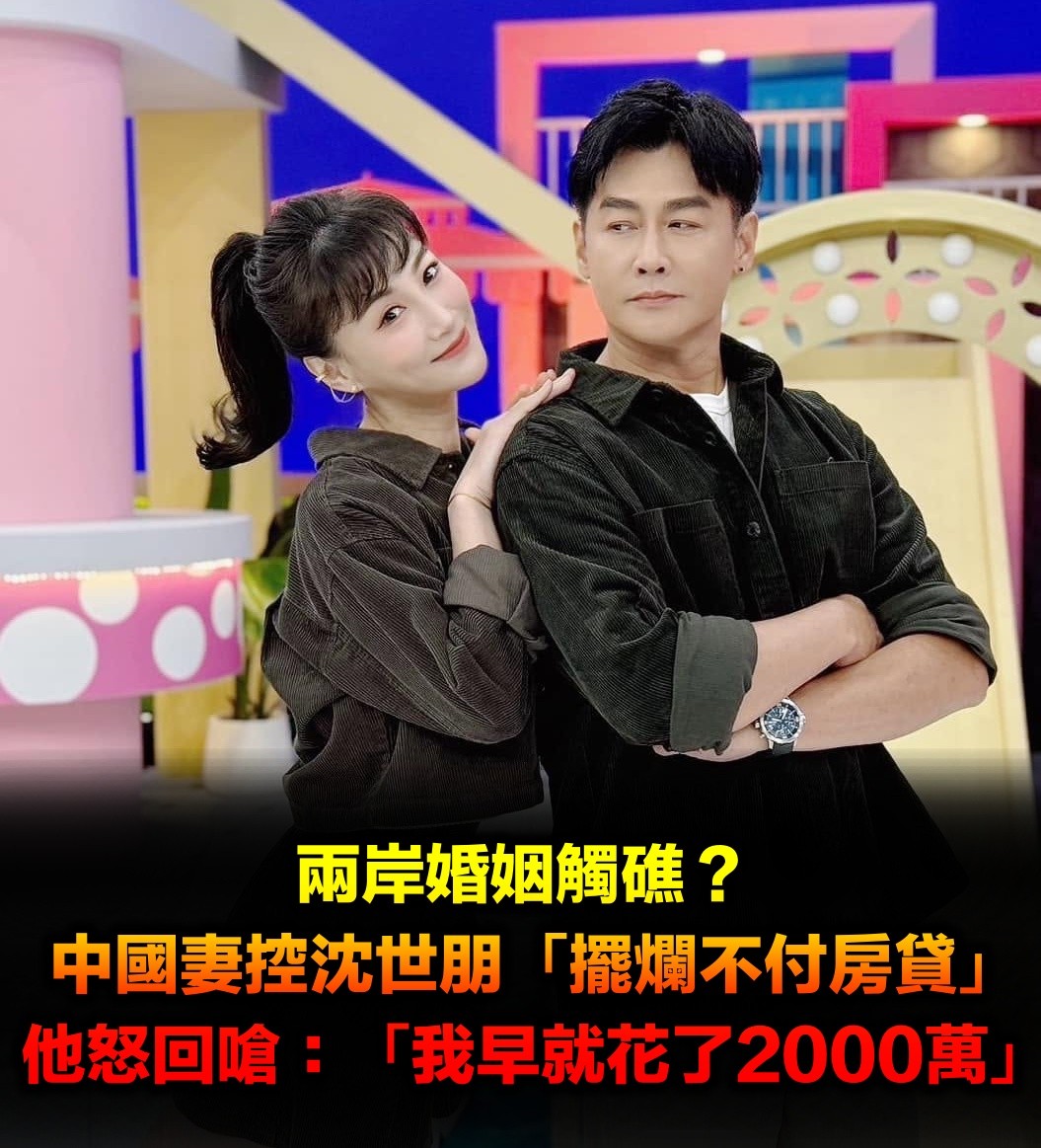 嫩妻控沈世朋「擺爛不付房貸」當眾撕破臉　他怒曝內幕：「我早就花了2000萬！」