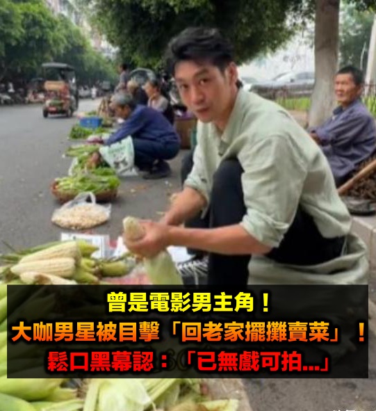 大咖電影男星「回老家擺攤賣菜」!認了「已無戲可拍」鬆口演藝圈黑幕...