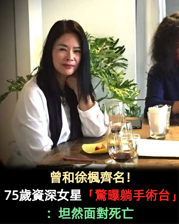 曾和徐楓齊名!75歲資深女星「驚曝躺手術台」:坦然面對死亡