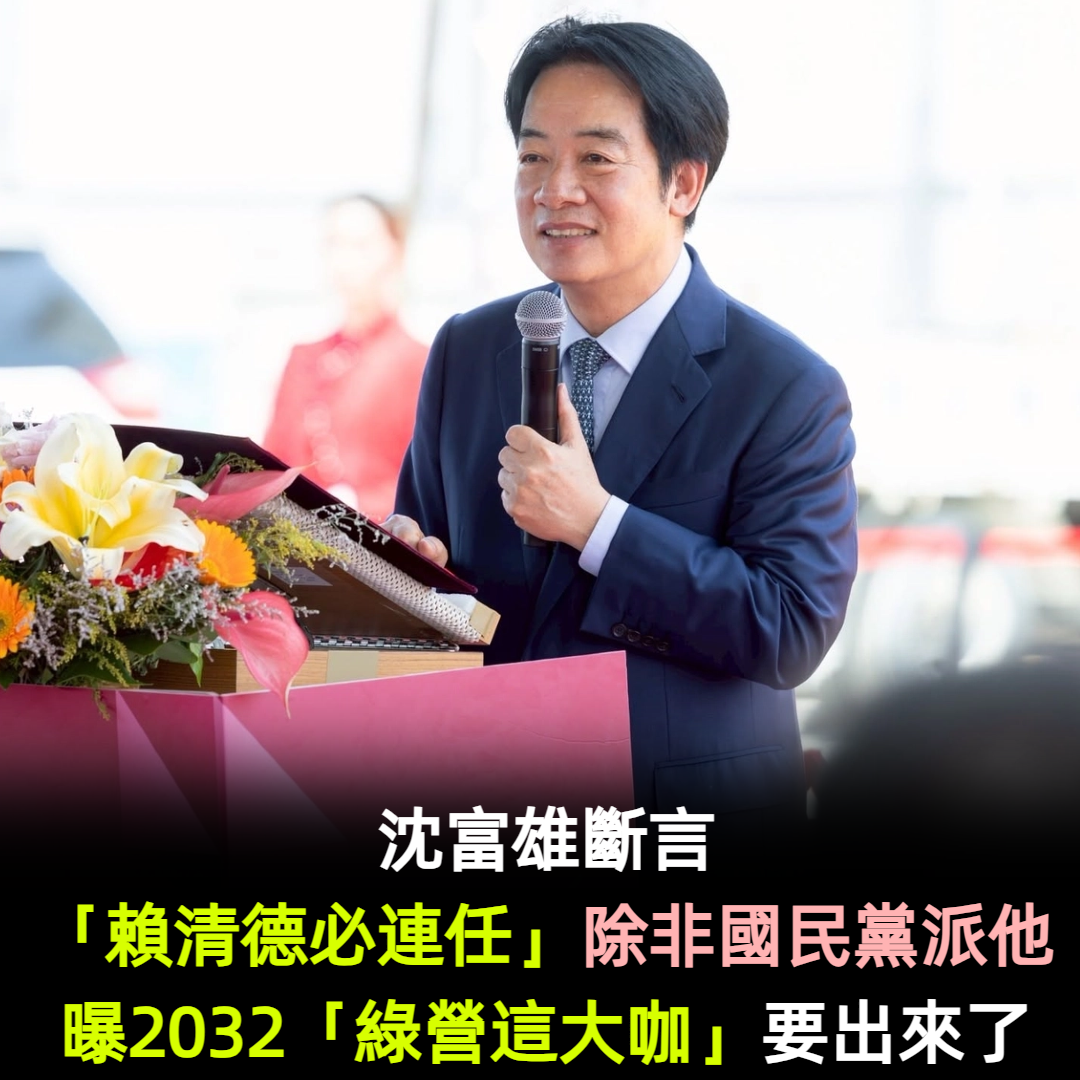 沈富雄斷言「賴清德必連任」除非國民黨派他!曝2032「綠營這大咖」要出來了