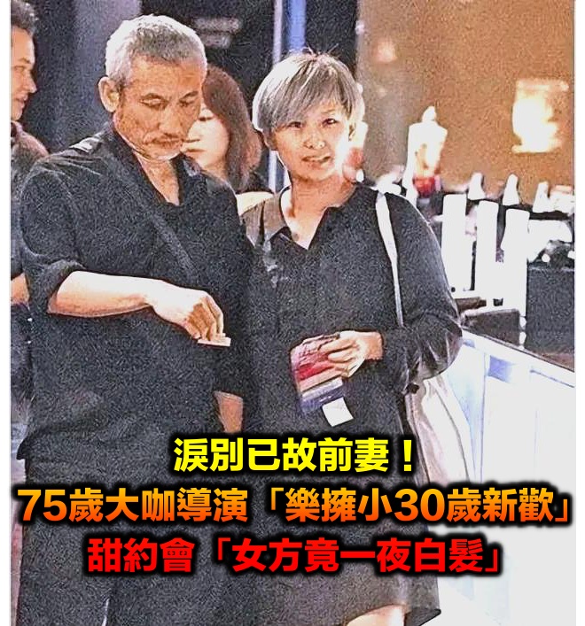 淚別已故前妻!75歲大咖導演「樂擁小30歲新歡」...甜約會「女方竟一夜白髮」