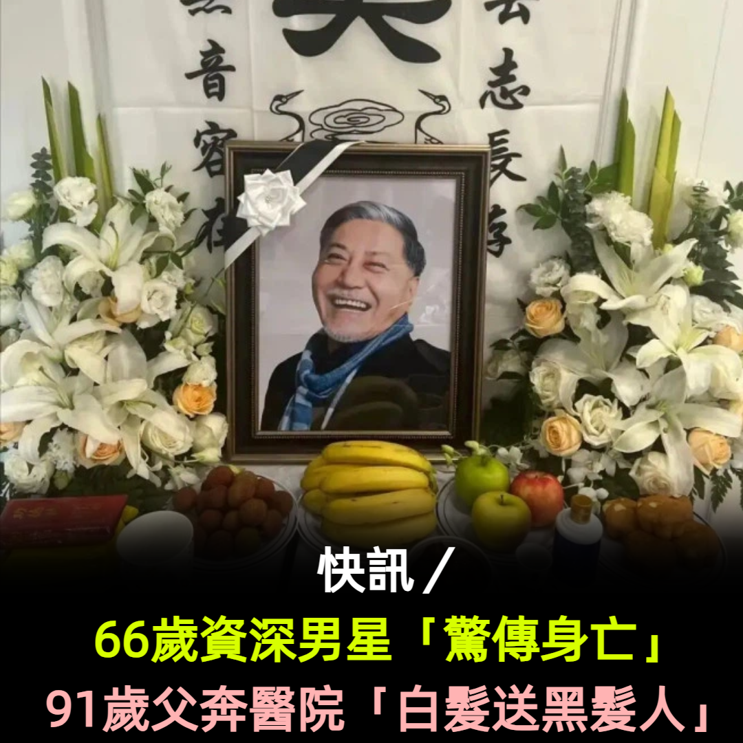 快訊/66歲資深男星「驚傳身亡」死因曝光!91歲父奔醫院「白髮送黑髮人」